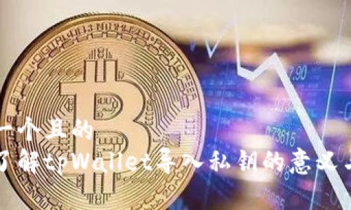 思考一个且的  
深入了解tpWallet导入私钥的意义与方法