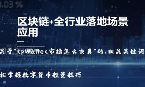 在这里，我将为您生成一个关于“tpWallet市场怎么交易”的、相关关键词、内容大纲以及详细的回答。


tpWallet市场交易指南：轻松掌握数字货币投资技巧