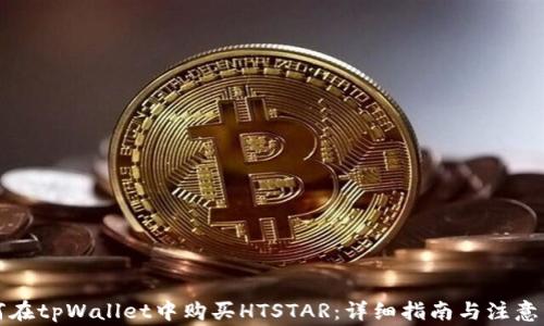 如何在tpWallet中购买HTSTAR:详细指南与注意事项