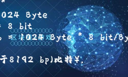 在讨论tpWallet带宽时，我们需要明确一些基本概念：

1. **kb与bp的定义：**
   - **kb**：千字节（Kilobyte），通常是指1024字节（Byte）。
   - **bp**：比特（Bit），1字节等于8比特。

2. **换算关系：**
   - 1 kb = 1024 Byte
   - 1 Byte = 8 bit
   - 因此，1 kb = 1024 Byte * 8 bit/Byte = 8192 bit

所以，带宽1kb等于8192 bp（比特）。