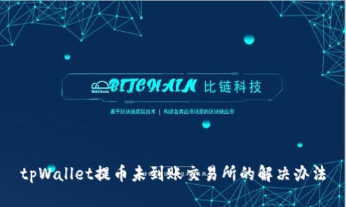 tpWallet提币未到账交易所的解决办法