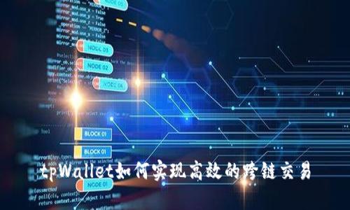 tpWallet如何实现高效的跨链交易