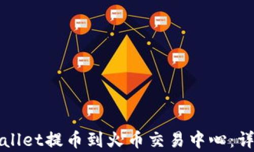 如何从tpWallet提币到火币交易中心:详细步骤解析