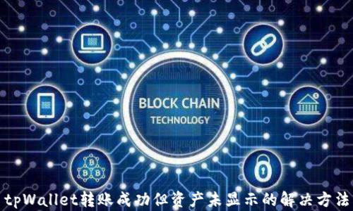 
tpWallet转账成功但资产未显示的解决方法