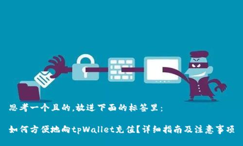 思考一个且的，放进下面的标签里：

如何方便地向tpWallet充值？详细指南及注意事项
