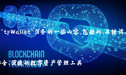 当然可以！以下是关于“tpWallet”任务的一些内容，包括的、关键词、内容大纲和相关问题。



全面解析tpWallet：安全、便捷的数字资产管理工具