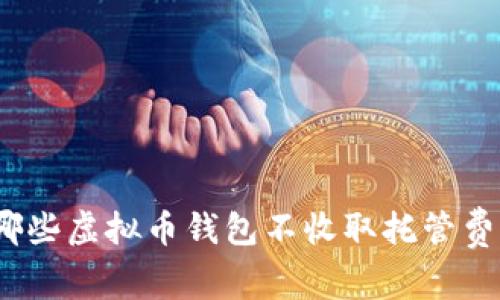 哪些虚拟币钱包不收取托管费?