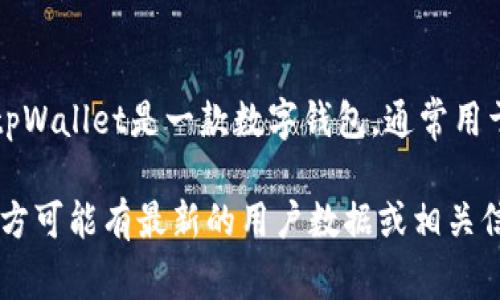 截至我知识更新的最后时间（2023年10月），tpWallet的具体用户数量并没有公开的最新统计数据。tpWallet是一款数字钱包，通常用于加密货币的存储和交易，用户数量会受到市场需求、技术更新、用户体验及安全性等多种因素的影响。

如果你有兴趣了解tpWallet的用户基础，建议访问他们的官方网站或者相关社群讨论区，通常这些地方可能有最新的用户数据或相关信息。