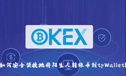 如何安全便捷地将陌生人转账币到tpWallet？