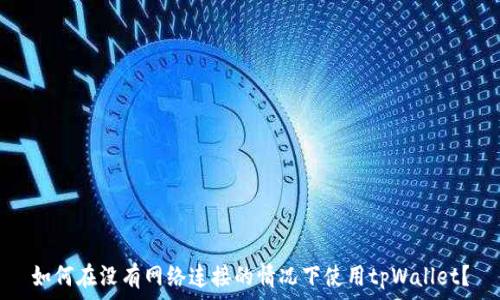   
如何在没有网络连接的情况下使用tpWallet？