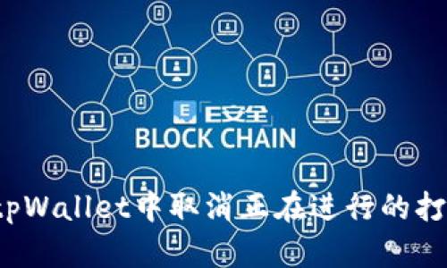 如何在tpWallet中取消正在进行的打包操作？