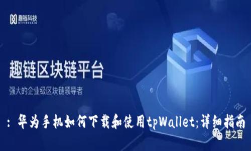: 华为手机如何下载和使用tpWallet：详细指南