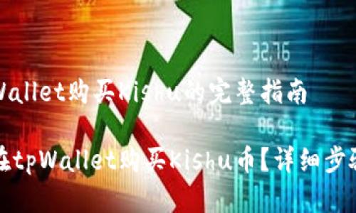 在tpWallet购买Kishu的完整指南

如何在tpWallet购买Kishu币？详细步骤解析