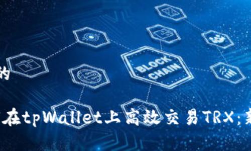 思考一个且的
biannti如何在tpWallet上高效交易TRX:新手入门指南