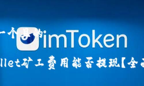 思考一个且的

tpWallet矿工费用能否提现？全面解析