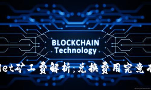 tpWallet矿工费解析：兑换费用究竟有多高？