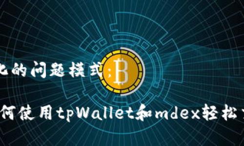 刻意简化的问题模式：

**** 如何使用tpWallet和mdex轻松交易新币