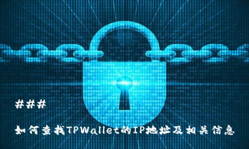 ### 

如何查找TPWallet的IP地址及相关信息