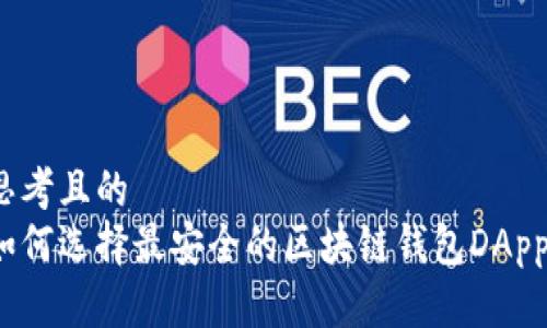 思考且的
如何选择最安全的区块链钱包DApp?