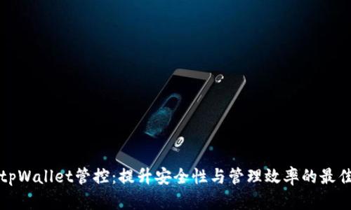 你的tpWallet管控：提升安全性与管理效率的最佳实践