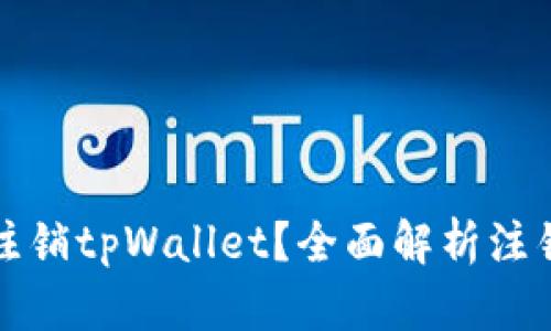 为什么选择注销tpWallet？全面解析注销流程与影响