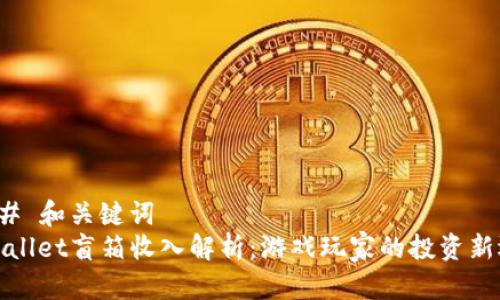 ### 和关键词
tpWallet盲箱收入解析：游戏玩家的投资新选择