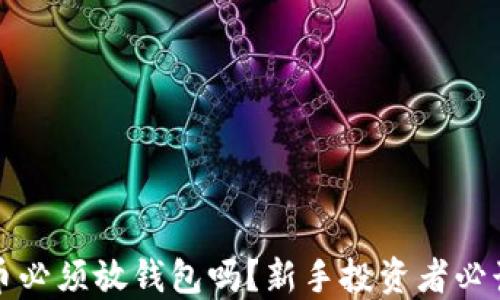 
数字币必须放钱包吗？新手投资者必读指南