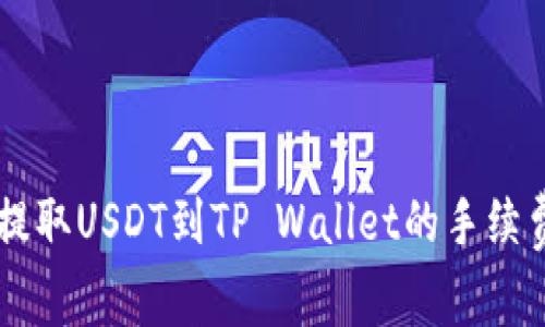 币安提取USDT到TP Wallet的手续费详解