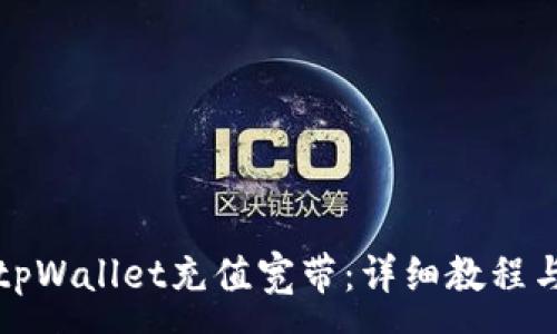 :
如何使用tpWallet充值宽带：详细教程与实用技巧