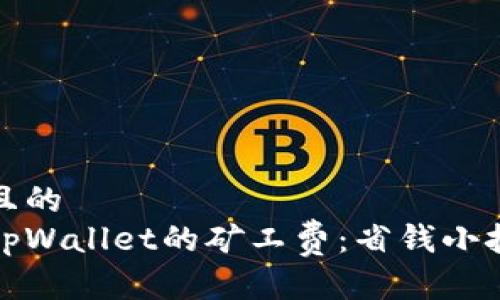 思考一个且的  
如何降低tpWallet的矿工费：省钱小技巧大揭秘