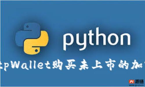如何在tpWallet购买未上市的加密货币？