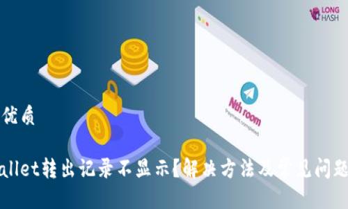 且的优质

tpWallet转出记录不显示？解决方法及常见问题解析