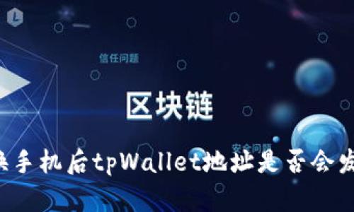 ### 换手机后tpWallet地址是否会发生变化？