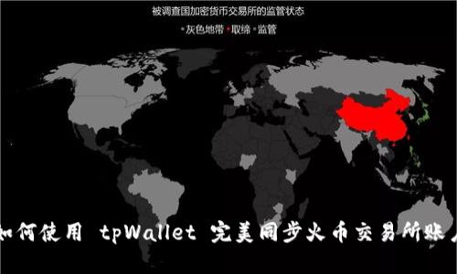 如何使用 tpWallet 完美同步火币交易所账户