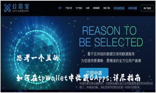 思考一个且的

如何在tpWallet中收藏DApps：详尽指南