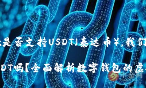 关于您的问题，tpWallet是否支持USDT（泰达币），我们可以做一些详细的探讨。

### tpWallet支持USDT吗？全面解析数字钱包的虚拟货币存储