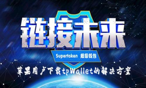 苹果用户下载tpWallet的解决方案