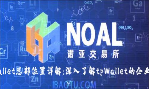 tpWallet总部位置详解：深入了解tpWallet的企业背景