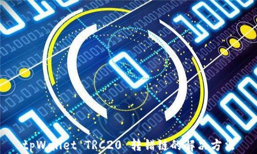 
tpWallet TRC20 转错链的解决方法
