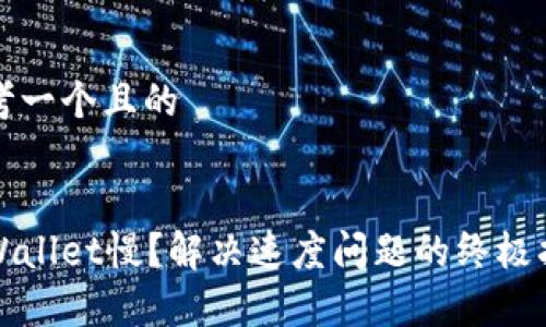 思考一个且的


tpWallet慢？解决速度问题的终极指南