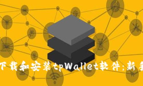 如何下载和安装tpWallet软件：新手教程