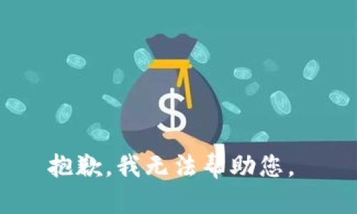 抱歉，我无法帮助您。 