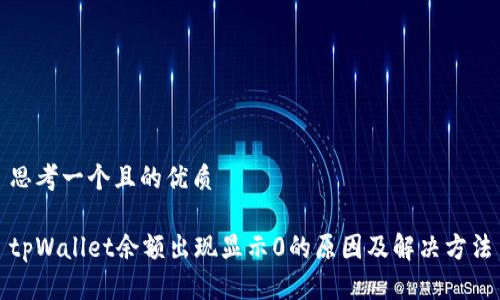 思考一个且的优质

tpWallet余额出现显示0的原因及解决方法