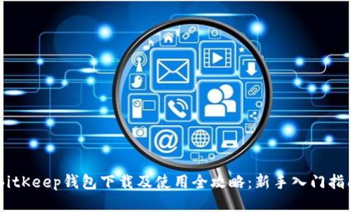 BitKeep钱包下载及使用全攻略:新手入门指南