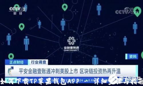 
如何下载TP苹果钱包APP - 详细步骤与指南