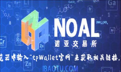 tpWallet官网可以通过搜索引擎进行查找，但我目前无法直接访问互联网以获取最新的信息。你可以通过在浏览器中输入“tpWallet官网”来获取相关链接，或访问tpWallet相关的社交媒体平台查看最新动态。如果你有其他问题或需要有关tpWallet的信息，欢迎问我！