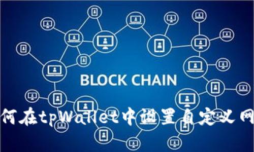 如何在tpWallet中设置自定义网络