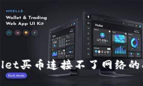 解决tpWallet买币连接不了网络的问题全过程