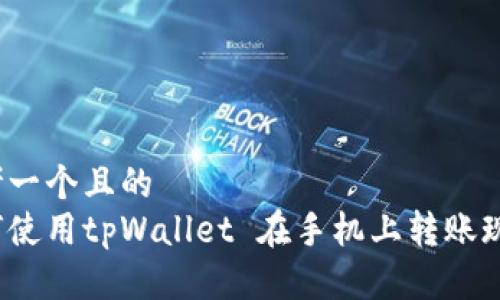 思考一个且的  
如何使用tpWallet 在手机上转账现金？