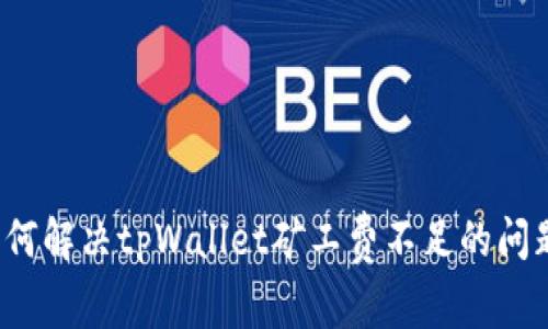 如何解决tpWallet矿工费不足的问题？